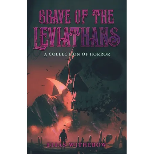 Grave of the Leviathans: A Collection of Horror