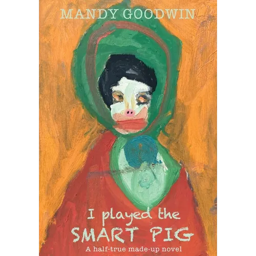 I Played The Smart Pig: A half-true made up novel