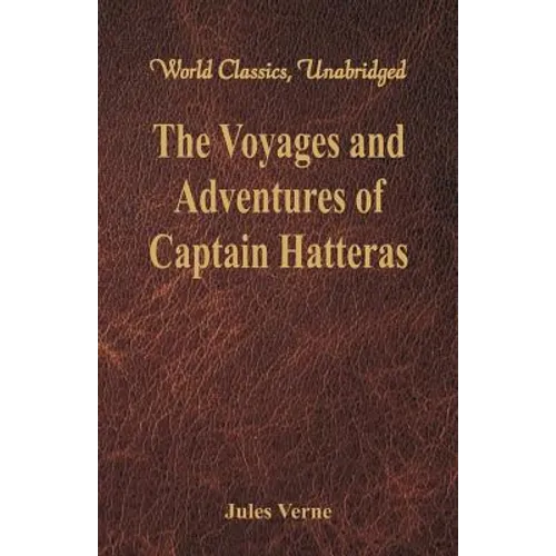 The Voyages and Adventures of Captain Hatteras (World Classics, Unabridged)