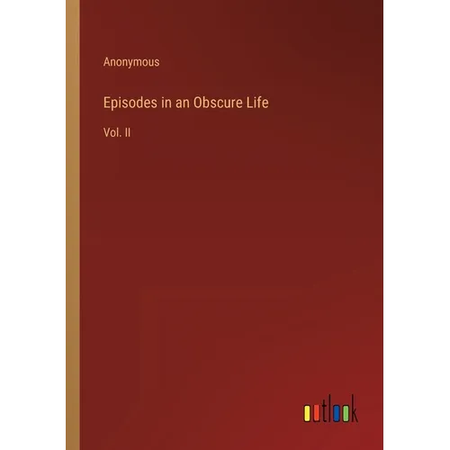 Episodes in an Obscure Life: Vol. II