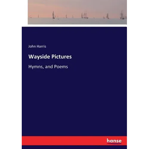 Wayside Pictures: Hymns, and Poems