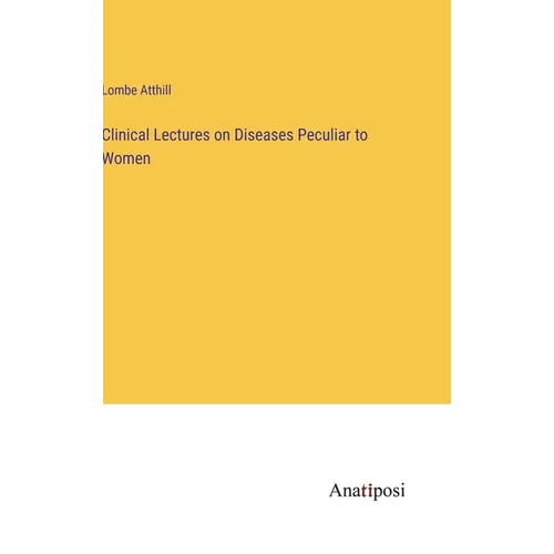 Clinical Lectures on Diseases Peculiar to Women