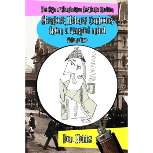 A Sign of Sherlockian Realism: Sherlock Holmes Cartoons from a warped mind Volume Two
