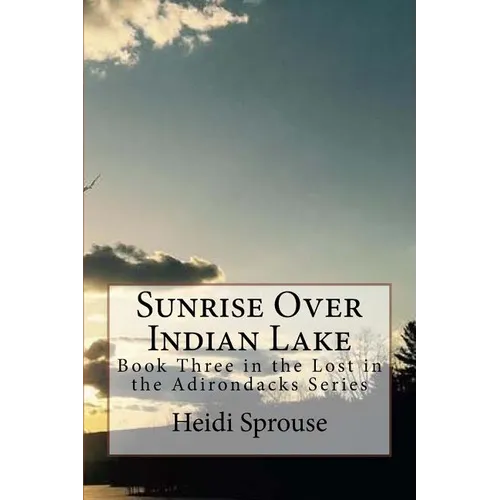 Sunrise Over Indian Lake: Book Three in the Lost in the Adirondacks Series