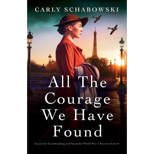 All the Courage We Have Found: An utterly heartbreaking and beautiful World War 2 historical novel