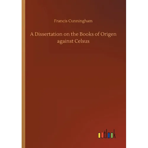 A Dissertation on the Books of Origen against Celsus