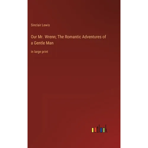 Our Mr. Wrenn; The Romantic Adventures of a Gentle Man: in large print