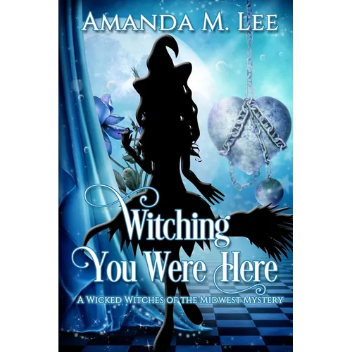 Witching You Were Here: A Wicked Witches of the Midwest Mystery