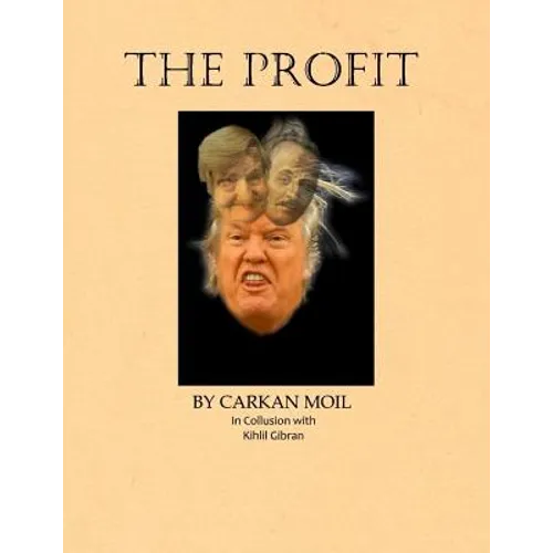 The Profit: By Carkan Moil in Collusion with Kahlil Gibran