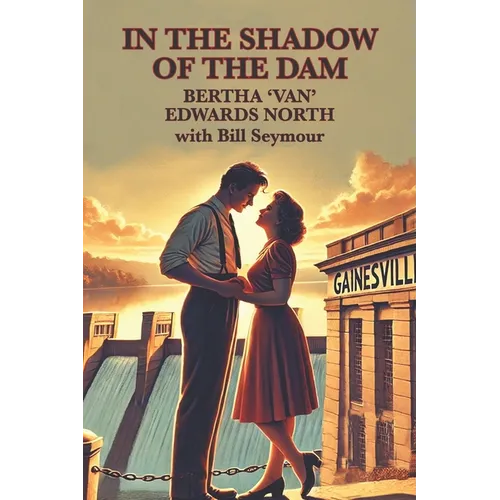 In the Shadow of the Dam: BERTHA 'VAN' EDWARDS NORTH with Bill Seymour