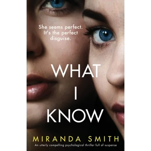 What I Know: An utterly compelling psychological thriller full of suspense