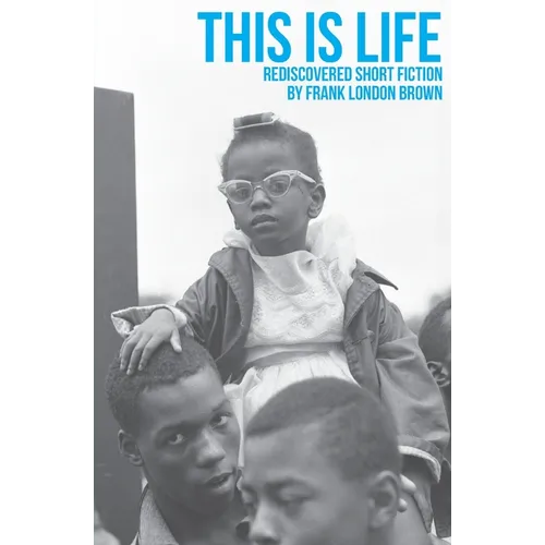 This Is Life: Rediscovered Short Fiction by Frank London Brown