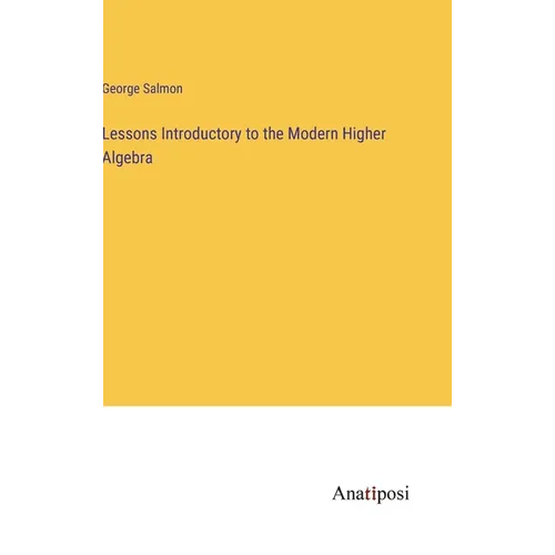 Lessons Introductory to the Modern Higher Algebra