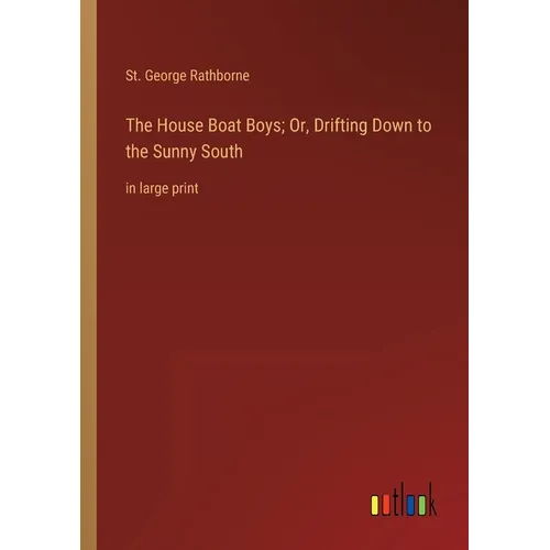 The House Boat Boys; Or, Drifting Down to the Sunny South: in large print