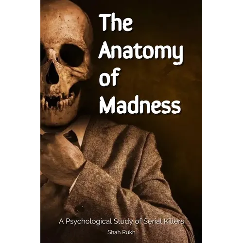 The Anatomy of Madness: A Psychological Study of Serial Killers