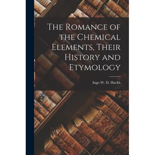 The Romance of the Chemical Elements, Their History and Etymology