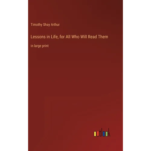 Lessons in Life, for All Who Will Read Them: in large print