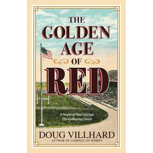 The Golden Age of Red: A Novel of Red Grange, The Galloping Ghost
