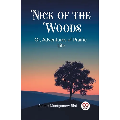 Nick of the Woods Or, Adventures of Prairie Life