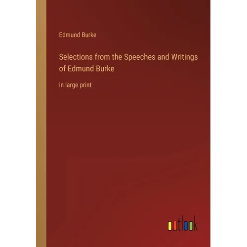 Selections from the Speeches and Writings of Edmund Burke: in large print