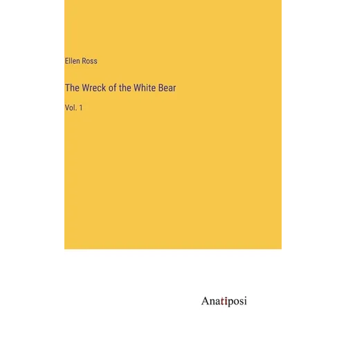 The Wreck of the White Bear: Vol. 1