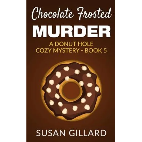 Chocolate Frosted Murder: A Donut Hole Cozy Mystery - Book 5