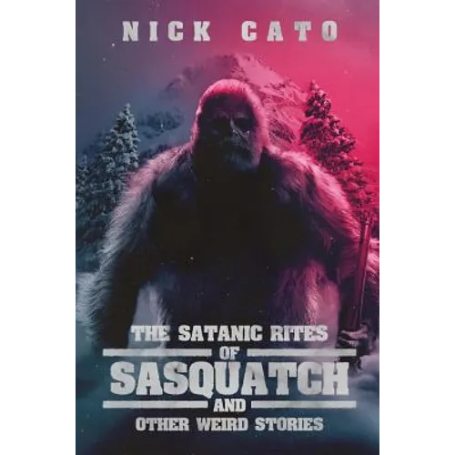 The Satanic Rites of Sasquatch and Other Weird Stories