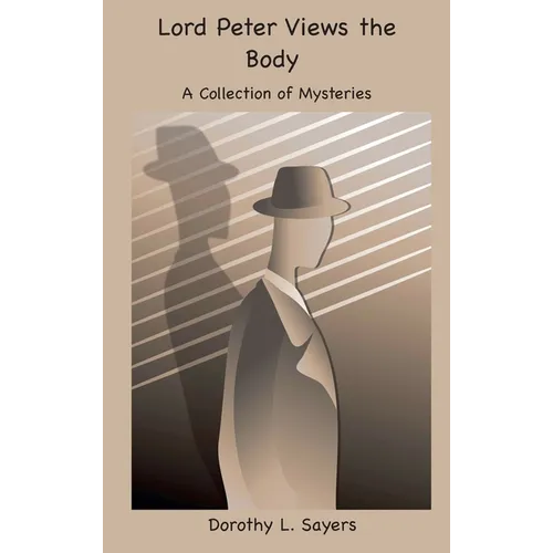 Lord Peter Views the Body: A Collection of Mysteries