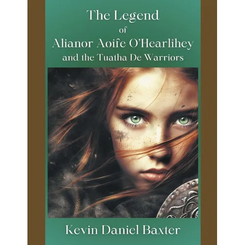 The Legend of Alianor Aoife O'Hearlihey and the Tuatha De Warriors
