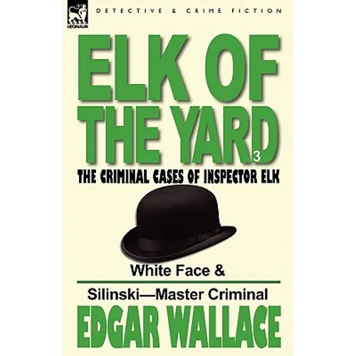 Elk of the 'Yard'-The Criminal Cases of Inspector Elk: Volume 3-White Face & Silinski-Master Criminal
