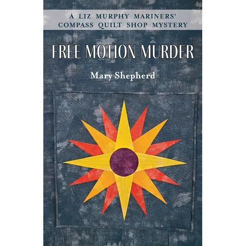 Free Motion Murder: A Liz Murphy Mariners' Compass Quilt Shop Mystery