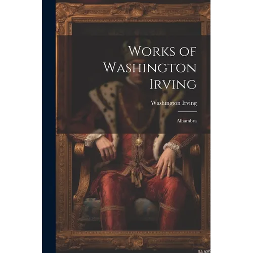 Works of Washington Irving: Alhambra