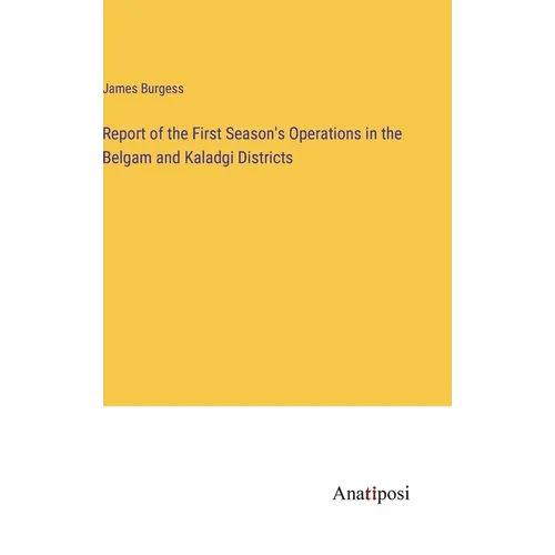 Report of the First Season's Operations in the Belgam and Kaladgi Districts