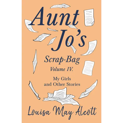 Aunt Jo's Scrap-Bag, Volume IV;My Girls, and Other Stories