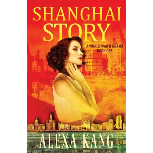 Shanghai Story: A WWII Drama Trilogy Book One