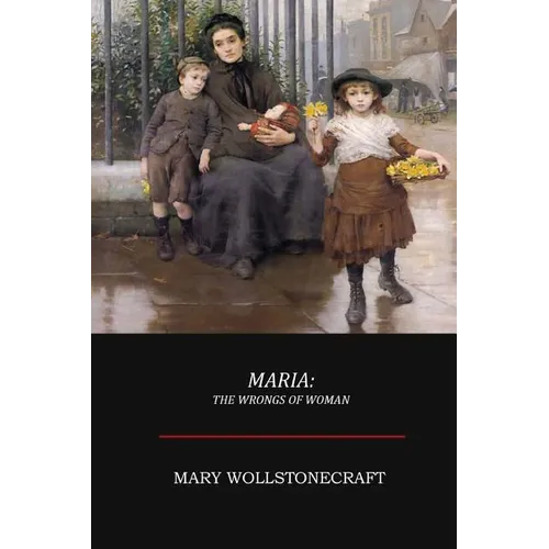 Maria; Or, The Wrongs of Woman