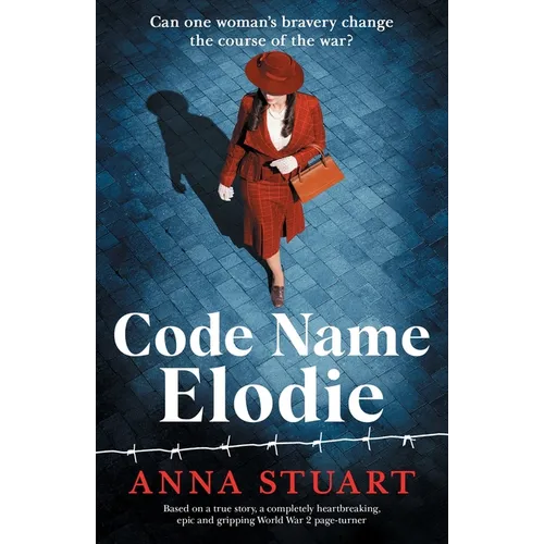 Code Name Elodie: Based on a true story, a completely heartbreaking, epic and gripping World War 2 page-turner