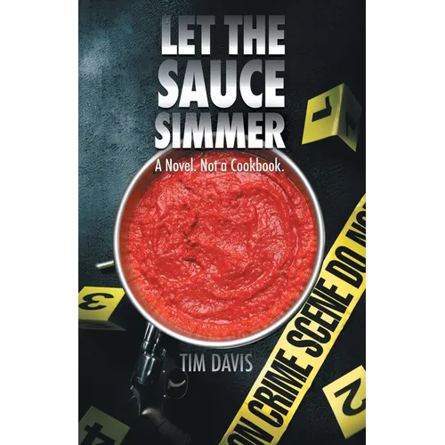 Let the Sauce Simmer: A Novel. Not a Cookbook.