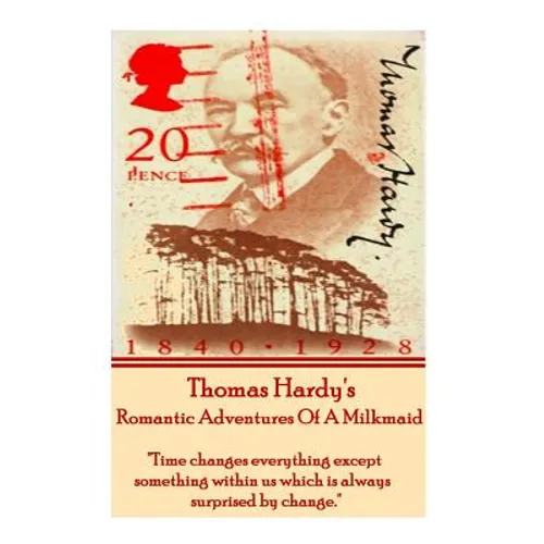 Thomas Hardy's The Romantic Adventures Of A Milkmaid: "Time changes everything except something within us which is always surprised by change."