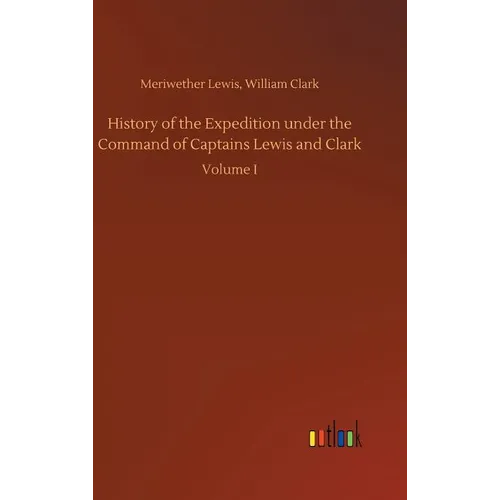 History of the Expedition under the Command of Captains Lewis and Clark
