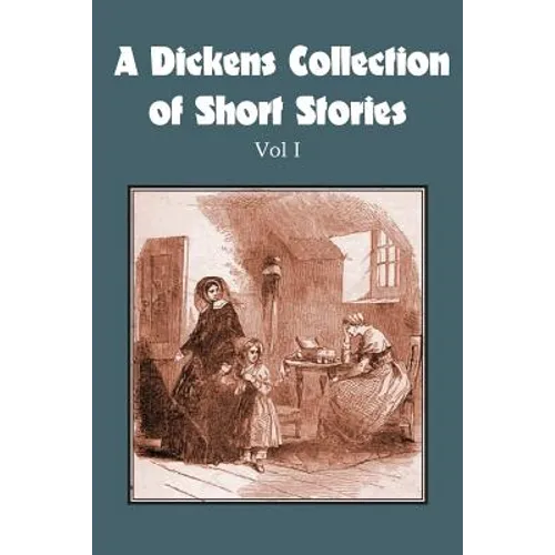 A Dickens Collection of Short Stories Vol I