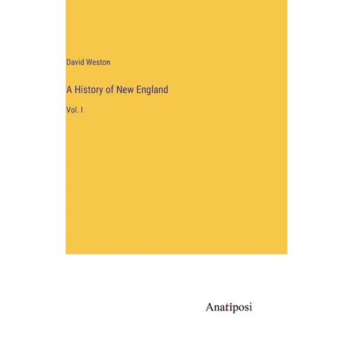 A History of New England: Vol. I