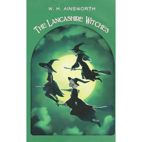 The Lancashire Witches: A Romance of Pendle Forest