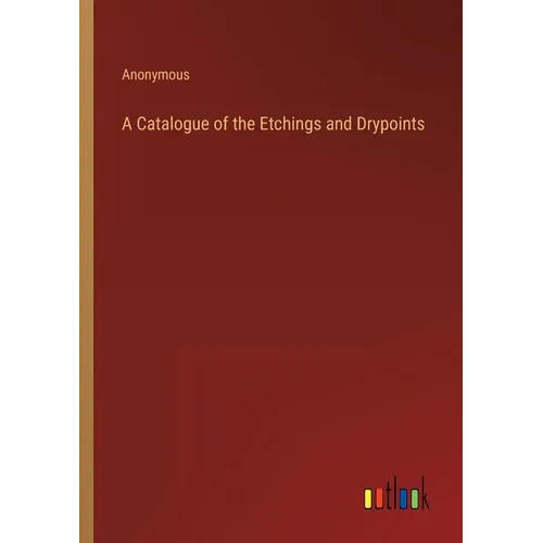 A Catalogue of the Etchings and Drypoints