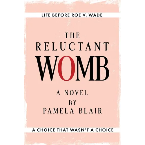 The Reluctant Womb: Life Before Roe v. Wade-A Novel