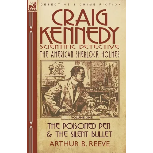 Craig Kennedy-Scientific Detective: Volume 1-The Poisoned Pen & the Silent Bullet