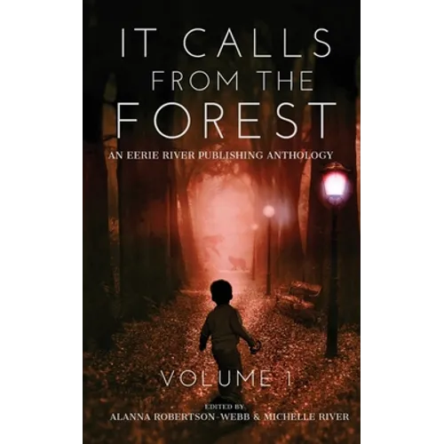 It Calls From The Forest: An Anthology of Terrifying Tales from the Woods Volume 1