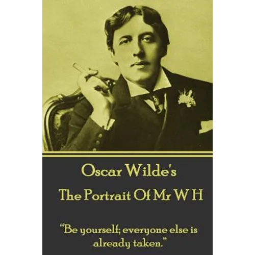 Oscar Wilde - The Portrait Of Mr W H: "Be yourself; everyone else is already taken."