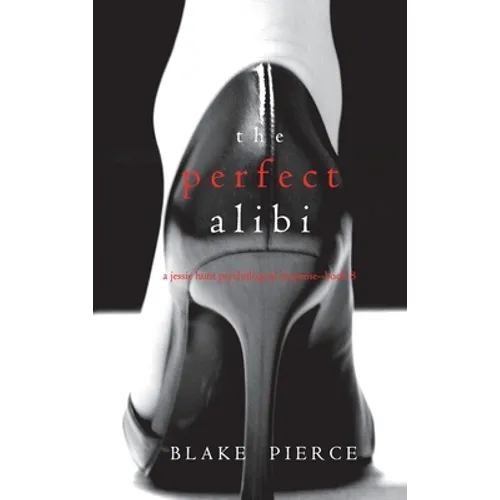 The Perfect Alibi (A Jessie Hunt Psychological Suspense Thriller-Book Eight)