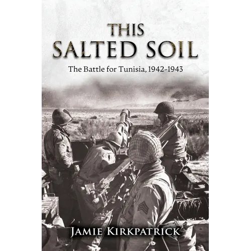 This Salted Soil: The Battle for Tunisia, 1942-1943